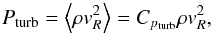 \begin{eqnarray} P_{\mathrm{turb}}=\left< \rho v_{R}^{2} \right> = C_{p_{\mathrm{turb}}} \rho v_{R}^{2}, \end{eqnarray}