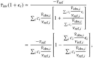 \appendix \setcounter{section}{1} \begin{eqnarray} \bar{\tau}_{\mathrm{inv}}(1+\epsilon_{\tau})& \simeq& \frac{-\tau_{\mathrm{ref}}}{\sum_{i}c_{i}\dfrac{\bar{\nu}_{\mathrm{obs},i}}{\nu_{\mathrm{ref},i}}\left[1+\frac{\sum_{i}c_{i}\dfrac{\bar{\nu}_{\mathrm{obs},i}}{\nu_{\mathrm{ref},i}}\epsilon_{i}}{\sum_{i}c_{i}\dfrac{\bar{\nu}_{\mathrm{obs},i}}{\nu_{\mathrm{ref},i}}}\right]} \nonumber \\ &=&\frac{-\tau_{\mathrm{ref}}}{\sum_{i}c_{i}\dfrac{\bar{\nu}_{\mathrm{obs},i}}{\nu_{\mathrm{ref},i}}}\left[1- \frac{\sum_{i}c_{i}\dfrac{\bar{\nu}_{\mathrm{obs},i}}{\nu_{\mathrm{ref},i}} \epsilon_{i}}{\sum_{i}c_{i}\dfrac{\bar{\nu}_{\mathrm{obs},i}}{\nu_{\mathrm{ref},i}}} \right], \end{eqnarray}