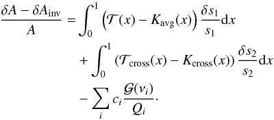\begin{eqnarray} \frac{\delta A-\delta A_{{\rm{inv}}}}{A} &=& \int_{0}^{1}\left( \mathcal{T}(x)-K_{\mathrm{avg}}(x)\right) \frac{\delta s_{1}}{s_{1}} {\rm{d}}x \nonumber \\ &&+\int_{0}^{1}\left(\mathcal{T}_{\mathrm{cross}}(x)-K_{\mathrm{cross}}(x)\right)\frac{\delta s_{2}}{s_{2}} {\rm{d}}x \nonumber \\ &&-\sum_{i}c_{i}\frac{\mathcal{G}(\nu_{i})}{Q_{i}}\cdot \label{eqerrorcontrib} \end{eqnarray}