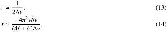 \begin{eqnarray} \tau &\simeq& \frac{1}{2 \Delta \nu}, \\ t &\simeq &\frac{-4\pi^{2}\nu \tilde{\delta} \nu}{(4 \ell+6)\Delta \nu}, \label{eqfreqcomb} \end{eqnarray}