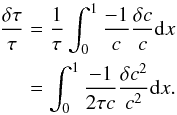 \begin{eqnarray} \frac{\delta \tau}{\tau} & =&\frac{1}{\tau}\int_{0}^{1}\frac{-1}{c}\frac{\delta c}{c}{\rm{d}}x \nonumber \\ & =&\int_{0}^{1}\frac{-1}{2 \tau c}\frac{\delta c^{2}}{c^{2}}{\rm{d}}x. \end{eqnarray}