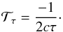 \begin{eqnarray} \mathcal{T}_{\tau}=\frac{-1}{2 c \tau}\cdot \end{eqnarray}