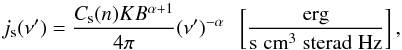 \appendix \setcounter{section}{1} \begin{equation} j_{\rm s}(\nu') = \frac{C_{\rm s}(n)K B^{\alpha+1}}{4 \pi}(\nu')^{-\alpha} \;\; \left[\frac{\rm erg} {{\rm s} \; {\rm cm}^{3} \; {\rm sterad} \; {\rm Hz}}\right], \end{equation}