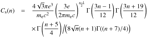 \appendix \setcounter{section}{1} \begin{eqnarray} C_{\rm s}(n) & = & \frac{4 \sqrt{3} \pi e^3}{m_{\rm e} c^2} \left( \frac{3e}{2\pi m_{\rm e} c} \right)^{\frac{n-1}{2}} \Gamma\left(\frac{3n-1}{12}\right) \Gamma\left(\frac{3n+19}{12}\right)\nonumber\\ && \times\, \Gamma \left( \frac{n+5}{4}\right) \left/ \left( 8 \!\sqrt{\pi} (n+1) \Gamma((n+7)/4) \right)\right. \end{eqnarray}