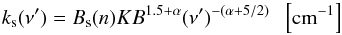 \appendix \setcounter{section}{1} \begin{equation} k_{\rm s}(\nu') = B_{\rm s}(n) K B^{1.5+\alpha} (\nu')^{-(\alpha + 5/2)} \;\; \left[{\rm cm}^{-1}\right] \end{equation}