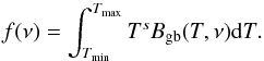 \begin{equation} f(\nu) = \int_{T_{\rm min}}^{T_{\rm max}} T^s B_{\rm gb}(T, \nu) {\rm d} T. \end{equation}