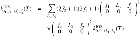 \appendix \setcounter{section}{1} \begin{eqnarray} k^{\rm IOS}_{j_1,j_2 \to j'_1,j'_2}(T) & = & \sum_{L_1,L_2}(2j'_2+1)(2j'_1+1) \left(\begin{array}{ccc} j_1 & L_1 & j'_1 \\ 0 & 0 & 0 \end{array}\right)^{2} \nonumber \\ & & \times \left(\begin{array}{ccc} j_2 & L_2 & j'_2 \\ 0 & 0 & 0 \end{array}\right)^{2} k^{\rm IOS}_{0,\,0 \to L_1,\,L_2}(T). \label{iosrot} \end{eqnarray}