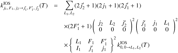 \appendix \setcounter{section}{1} \begin{eqnarray} \label{REEQ} k^{\rm IOS}_{j_1,\,F_1,\,j_2 \to j'_1,\,F'_1,\,j'_2}(T) & = & \sum_{L_1,\,L_2}(2j'_2+1)(2j_1+1)(2j'_1+1) \nonumber \\ & & \times (2F'_1+1) \left(\begin{array}{ccc} j_2 & L_2 & j'_2 \\ 0 & 0 & 0 \end{array}\right)^{2} \left(\begin{array}{ccc} j'_1 & j_1 & L_1 \\ 0 & 0 & 0 \end{array}\right)^{2} \nonumber \\ & & \times \left\{\begin{array}{ccc} L_1 & F_1 & F'_1 \\ I_1 & j'_1 & j_1 \end{array}\right\}^{2} k^{\rm IOS}_{0,\,0 \to L_1,\,L_2}(T) \end{eqnarray}
