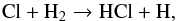 \begin{equation} \rm Cl + H_{2} \rightarrow HCl + H, \label{eq:clplush2} \end{equation}