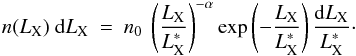 \begin{equation} {n(L_{\rm X})~{\rm d}L_{\rm X}}~ =~ n_0~ \left( {L_{\rm X} \over L_{\rm X}^{\ast}}\right)^{-\alpha} \exp\left(- {L_{\rm X} \over L_{\rm X}^{\ast}}\right) {{\rm d}L_{\rm X} \over L_{\rm X}^{\ast}}\cdot \end{equation}