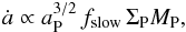 \begin{equation} \dot{a} \propto a_\mathrm{P}^{3/2} \, f_\mathrm{slow} \, \Sigma_\mathrm{P} M_\mathrm{P}, \end{equation}