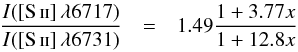 \begin{eqnarray} \label{eq2} \frac{I({\rm [\mbox{\ion{S}{ii}}]\,\lambda6717})}{I({\rm [\mbox{\ion{S}{ii}}]\,\lambda6731})} &=& 1.49 \frac{1+3.77{x}}{1+12.8{ x}} \end{eqnarray}