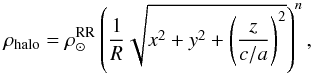 \begin{equation} \label{halo} \rho_{\rm halo}=\rho_{\odot}^{\rm RR}\left(\frac{1}{R}\sqrt{x^2+y^2+\left(\frac{z}{c/a}\right)^2}\right)^n, \end{equation}