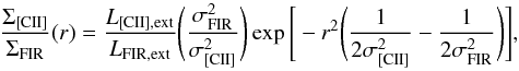 \begin{equation} \frac{\Sigma_{\rm [CII]}}{\Sigma_{\rm FIR}}(r)=\frac{L_{\rm [CII], ext}}{L_{\rm FIR, ext}}\Bigg(\frac{\sigma_{\rm FIR}^2}{\sigma_{\rm [CII]}^2}\Bigg)\exp\Bigg[-r^2\Bigg(\frac{1}{2\sigma_{\rm [CII]}^2}-\frac{1}{2\sigma_{\rm FIR}^2}\Bigg)\Bigg], \end{equation}