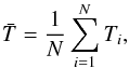 \begin{equation} \bar{T} = \frac{1}{N} \sum\limits_{i=1}^N T_i, \end{equation}