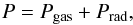 \begin{equation} P = P_{\rm gas} + P_{\rm rad}, \end{equation}