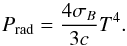 \begin{equation} P_{\rm rad} = \frac{4 \sigma_B}{3 c} T^{4}. \end{equation}