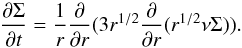 \begin{equation} \frac{\partial \Sigma}{\partial t} = \frac{1}{r} \frac{\partial }{\partial r}( 3 r^{1/2} \frac{\partial }{\partial r}( r^{1/2} \nu \Sigma )). \end{equation}