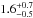 \hbox{$1.6^{+0.7}_{-0.5}$}