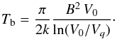 \begin{equation} T_\mathrm{b} = \frac{\pi}{2 k} \frac{B^2\, V_0}{\ln(V_0/V_{q})}\cdot \label{eq:tbV0} \end{equation}