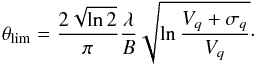 \begin{equation} \theta_\mathrm{lim} = \frac{2 \sqrt{\ln 2}}{\pi}\frac{\lambda}{B}\sqrt{\ln\frac{V_{q}+\sigma_{q}}{V_{q}}}\cdot \end{equation}