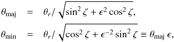 \begin{eqnarray*} \theta_\mathrm{maj}& = &\theta_{r} /\sqrt{\sin^2\zeta + \epsilon^2 \cos^2\zeta},\\ \theta_\mathrm{min}& = & \theta_{r}/ \sqrt{\cos^2\zeta + \epsilon^{-2} \sin^2\zeta} \equiv \theta_\mathrm{maj}\,\epsilon, \end{eqnarray*}