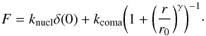 \begin{equation} F = k_{\rm nucl}\delta(0) + {{k_{\rm coma}} \bigg(1 + \bigg( {r\over{r_0}} \bigg)^{\gamma}} \bigg)^{-1}\cdot \label{eq:coma} \end{equation}