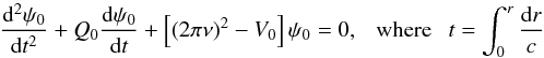 \begin{equation} {{\rm d}^2\psi_0\over {\rm d}t^2}+Q_0 {{\rm d}\psi_0\over {\rm d}t}+\left[(2\pi\nu)^2-V_0\right] \psi_0 =0,~~~{\rm where}~~~ t=\int_0^r {{\rm d}r\over c} \end{equation}