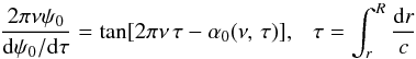 \begin{equation} {2\pi\nu\psi_0\over {\rm d}\psi_0/{\rm d}\tau} = \tan[2\pi\nu\, \tau - \alpha_0(\nu,\,\tau)],~~~ \tau=\int_r^R {{\rm d}r\over c} \end{equation}