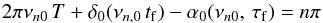 \begin{equation} 2 \pi \nu_{n0} \,T + \delta_0 (\nu_{n,0}\,t_{\rm f}) - \alpha_0(\nu_{n0},\,\tau_{\rm f}) = n\pi \end{equation}