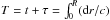 \hbox{$T=t+\tau=\int_0^R ({\rm d}r/c) $}