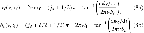 % subequation 982 0 \begin{eqnarray} &&\alpha_\ell(\nu,\tau_{\rm f})=2\pi\nu\tau_{\rm f} - (j_a +1/2)\,\pi - \tan^{-1}\left( {{\rm d}\psi_\ell/{\rm d}\tau\over 2\pi\nu\psi_\ell}\right)_{\rm f} \\ &&\delta_\ell(\nu,t_{\rm f})= (j_d+\ell/2+1/2)\, \pi - 2\pi\nu t_{\rm f} + \tan^{-1}\left( {{\rm d}\psi_\ell/{\rm d}t\over 2\pi\nu\psi_\ell}\right)_{\rm f} \end{eqnarray}