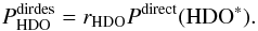 Mathematical equation: \appendix \setcounter{section}{3} \begin{equation} \label{eq:GJ1} P^\mathrm{dirdes}_ {\rm HDO} = r_ {\rm HDO} P^\mathrm{direct}( {\rm HDO}^*). \end{equation}
