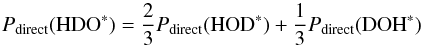 Mathematical equation: \appendix \setcounter{section}{3} \begin{equation} \label{eq:GJ2} P_\mathrm{direct}( {\rm HDO}^*) = \frac{2}{3}P_\mathrm{direct}({\rm HOD}^*) + \frac{1}{3}P_\mathrm{direct}({\rm DOH}^*) \end{equation}