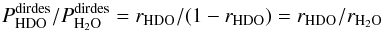 Mathematical equation: \appendix \setcounter{section}{3} \begin{equation} \label{eq:GJ4} P^\mathrm{dirdes}_ {\rm HDO}/P^\mathrm{dirdes}_{\rm {H}_2{\rm O}} = r_ {\rm HDO}/(1-r_ {\rm HDO}) = r_ {\rm HDO}/r_{\rm {H}_2{\rm O}} \end{equation}