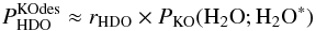 Mathematical equation: \appendix \setcounter{section}{3} \begin{equation} \label{eq:GJ14} P^\mathrm{KOdes}_ {\rm HDO} \approx r_ {\rm HDO} \times P_\mathrm{KO}({{\rm H}_2{\rm O}};{{\rm H}_2{\rm O}}^*) \end{equation}