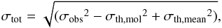 Mathematical equation: \begin{equation} \sigma_{\rm tot} = \sqrt{( {\sigma_{\rm obs}}^2 - {\sigma_{\rm th,mol}}^2 + {\sigma_{\rm th,mean}}^2)}, \end{equation}