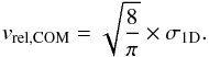 Mathematical equation: \begin{equation} v_{\rm rel,COM} = \sqrt{\frac{8}{\pi}} \times \sigma_{\rm 1D}. \end{equation}