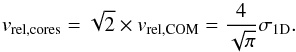 Mathematical equation: \begin{equation} v_{\rm rel,cores} = \sqrt{2} \times v_{\rm rel,COM} = \frac{4}{\sqrt{\pi}} \sigma_{\rm 1D}. \end{equation}