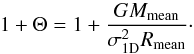 Mathematical equation: \begin{equation} 1+\Theta = 1 + \frac{G M_{\rm mean}}{\sigma_{\rm 1D}^2 R_{\rm mean}}\cdot \end{equation}