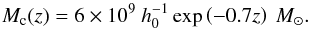 Mathematical equation: \appendix \setcounter{section}{2} \begin{equation} M_{\rm c}(z) = 6\times 10^{9}~h_0^{-1}\exp\left(-0.7z\right)~\Msun. \end{equation}