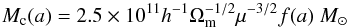 Mathematical equation: \appendix \setcounter{section}{2} \begin{equation} M_{\rm c}(a) = 2.5\times 10^{11}h^{-1}\Omega_{\rm m}^{-1/2}\mu^{-3/2}f(a)~\Msun \label{MB_dist} \end{equation}