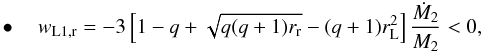 Mathematical equation: \begin{eqnarray} \label{equation:20} \bullet \quad w_{\mathrm{L1,r}}=-3\left[1-q+\sqrt{q(q+1)r_{\mathrm{r}}}-(q+1)r_{\mathrm{L}}^{2}\right]\frac{\dot{M}_{\mathrm{2}}}{M_{\mathrm{2}}}<0, \end{eqnarray}
