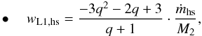 Mathematical equation: \begin{eqnarray} \label{equation:23} \bullet \quad w_{\mathrm{L1,hs}}=\frac{-3q^{2}-2q+3}{q+1}\cdot\frac{\dot{m}_{\mathrm{hs}}}{M_{\mathrm{2}}}, \end{eqnarray}