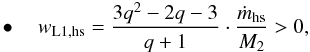 Mathematical equation: \begin{eqnarray} \label{equation:24} \bullet \quad w_{\mathrm{L1,hs}}=\frac{3q^{2}-2q-3}{q+1}\cdot\frac{\dot{m}_{\mathrm{hs}}}{M_{\mathrm{2}}}>0, \end{eqnarray}