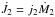 Mathematical equation: \hbox{$\dot{J}_\mathrm{2}=j_{\mathrm{2}}\dot{M}_{\mathrm{2}}$}