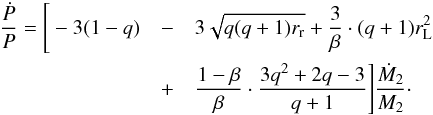 Mathematical equation: \begin{eqnarray} \label{equation:35} \frac{\dot{P}}{P}=\Bigg[-3(q-1)&-&3\sqrt{(q+1)r_{\mathrm{r}}}+\frac{3}{\beta}\cdot(q+1)r_{\mathrm{L}}^{2}\nonumber \\&-&\frac{1-\beta}{\beta}\cdot\frac{3q^{2}-2q-3}{q+1}\Bigg]\frac{\dot{M}_{\mathrm{1}}}{M_{\mathrm{2}}}\cdot \end{eqnarray}