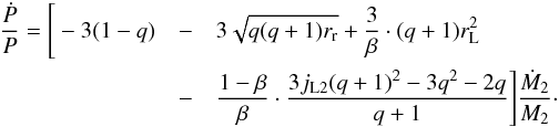 Mathematical equation: \begin{eqnarray} \label{equation:36} \frac{\dot{P}}{P}=\Bigg[-3(q-1)&-&3\sqrt{(q+1)r_{\mathrm{r}}}+\frac{3}{\beta}\cdot(q+1)r_{\mathrm{L}}^{2}\nonumber \\ &-&\frac{1-\beta}{\beta}\cdot\frac{3j_{\mathrm{L3}}(q+1)^{2}-2q-3}{q+1}\Bigg]\frac{\dot{M}_{\mathrm{1}}}{M_{\mathrm{2}}}\cdot \end{eqnarray}