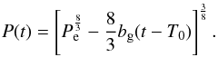 Mathematical equation: \begin{eqnarray} \label{equation:40} P(t)=\left[P_{\mathrm{e}}^{\frac{8}{3}}-\frac{8}{3}b_{\mathrm{g}}(t-T_{\mathrm{0}})\right]^{\frac{3}{8}}. \end{eqnarray}