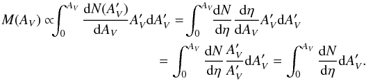 Mathematical equation: \begin{eqnarray*} &M(A_V) \propto \!\!\!\int_0^{A_V} {{\rm{d}} N(A_V') \over {\rm{d}} A_V} A_V' {\rm{d}} A_V' = \!\int_0^{A_V} \!\!{{\rm{d}} N \over {\rm d}\eta} {{\rm{d}} \eta \over {\rm{d}} A_V} A_V' {\rm{d}} A_V' \\ &\qquad \qquad \qquad\qquad\qquad \, \, \, \,= \int_0^{A_V} {{\rm{d}} N \over {\rm{d}}\eta} {A_V' \over A_V'} {\rm{d}} A_V' = \int_0^{A_V} {{\rm{d}} N \over {\rm{d}}\eta} {\rm{d}} A_V'. \end{eqnarray*}